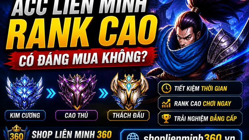 Acc Liên Minh rank cao có đáng mua không? Xem ngay giá acc theo từng rank và kinh nghiệm chọn acc chất lượng, an toàn.