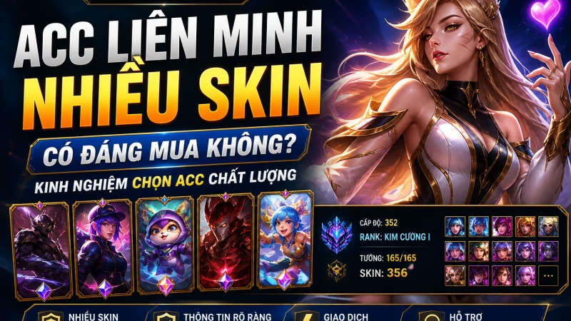 Acc Liên Minh nhiều skin có đáng mua không? Cách chọn acc chất lượng